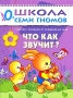 Что как звучит? Занятия с ребенком от рождения до года Серия: Школа Семи Гномов инфо 7714e.