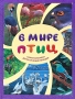 В мире птиц Самая красивая детская энциклопедия Издательства: АСТ, Астрель, 2008 г Твердый переплет, 176 стр ISBN 978-5-17-052830-1, 978-5-271-20642-9 Тираж: 6000 экз Формат: 60x90/8 (~220х290 мм) Цветные иллюстрации инфо 7740e.