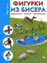 Фигурки из бисера Животные, птицы, насекомые Издательство: Контэнт, 2010 г Мягкая обложка, 80 стр ISBN 978-5-98150-325-2, 978-2-215-07631-5 Тираж: 3000 экз Формат: 84x108/16 (~205х290 мм) Цветные иллюстрации инфо 7913e.